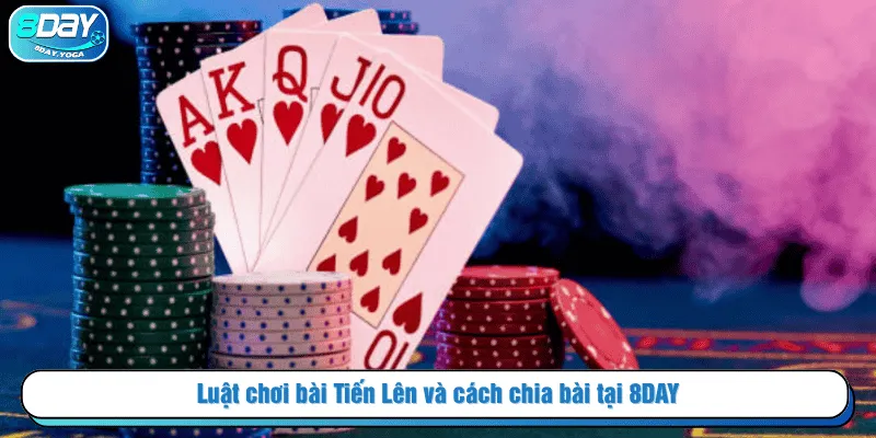 Luật chơi bài Tiến Lên và cách chia bài tại 8DAY